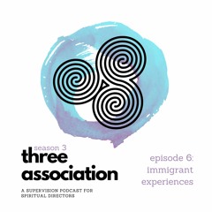 Immigrant Experiences in Spiritual Direction - Three Association S3E6