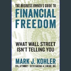 {READ/DOWNLOAD} ⚡ The Business Owner's Guide to Financial Freedom: What Wall Street Isn't Telling