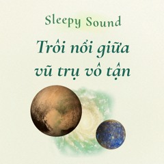 Tập 10 - [Sleepy Sound] Trôi nổi giữa vũ trụ vô tận