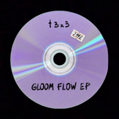 t3x3 - Gloom Flow EP [OUT NOW]