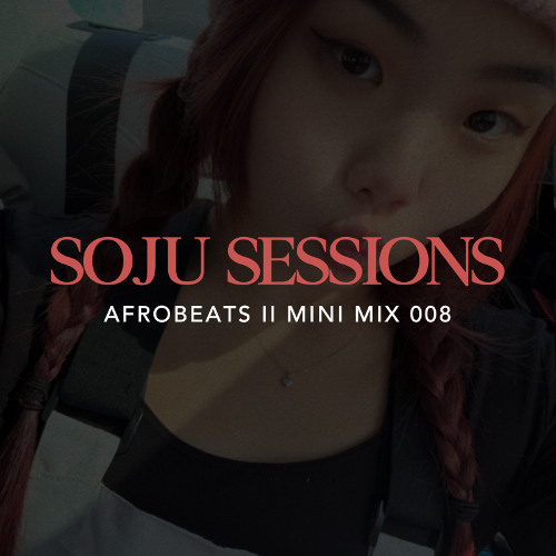 Soju Sessions 008: Afrobeats II