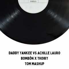 DADDY YANKEE VS ACHILLE LAURO - BOMBON X THOIRY (TOM mashup)[Full track on FREEDOWNLOAD]
