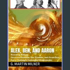 [PDF] eBOOK Read ⚡ Alex, Ben, and Aaron: Founding Fathers: Alexander Hamilton, Ben Franklin, and A