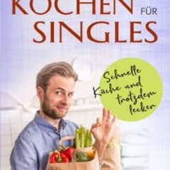 Kochen für Singles: Schnelle Küche-und trotzdem lecker. Kochbuch mit einfachen Rezepten. gesund un