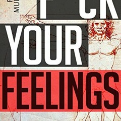 [VIEW] KINDLE PDF EBOOK EPUB F*ck Your Feelings: Master Your Mind, Accomplish Any Goal, and Become A