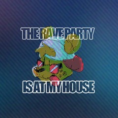 THE PARTY RAVE IS ON MY HOUSE