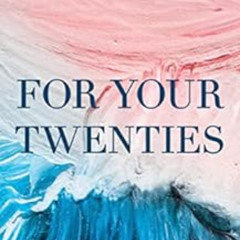 [Read] EBOOK 🎯 For Your Twenties: A Guide to Staying Connected Amidst the Chaos by A