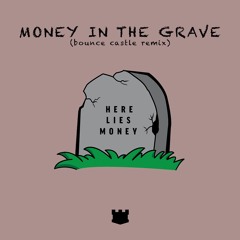 Money In The Grave (Bounce Castle Remix)