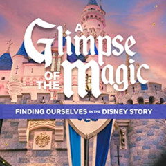 [VIEW] EPUB 📒 A Glimpse of the Magic: Finding Ourselves in the Disney Story by  Kate