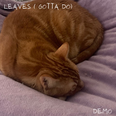 leaves (gotta do) demo