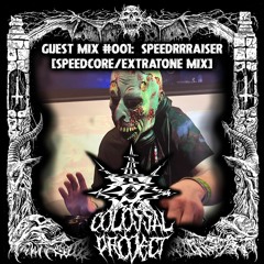 Colossal Project: Guest mix #001 - SPEEDRRRAISER (Speedcore/Extratone mix)