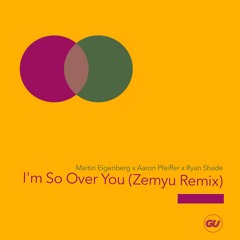 I'm So Over You (Zemyu Remix) [feat. Aaron Pfeiffer]