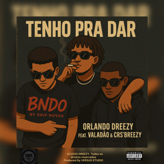 TENHO PRA DAR [C/ Valadão, CRS'BREEZY & Orlando Dreezy]