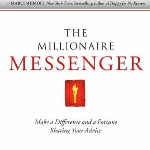 READ KINDLE PDF EBOOK EPUB The Millionaire Messenger: Make a Difference and a Fortune Sharing Your A