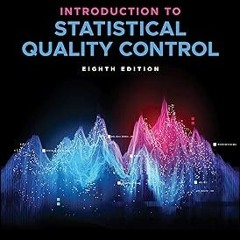 Introduction to Statistical Quality Control, 8th Edition BY: Douglas C. Montgomery (Author) )E-