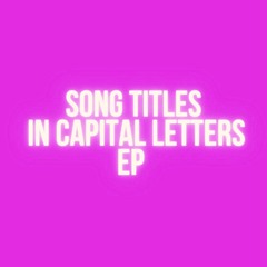 #6 SONG TITLES  IN CAPITAL LETTERS  EP