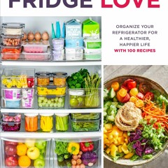 Read⚡ PDF❤ Fridge Love: Organize Your Refrigerator for a Healthier, Happier Life