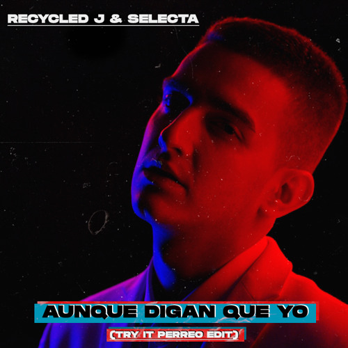 Recycled J & Selecta - Aunque Digan Que Yo (Try It Perreo Edit) - FREE
