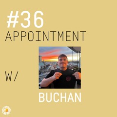#36 APPOINTMENT W/ BUCHAN