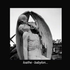 Babylon-Loathe_slowed and reverbed