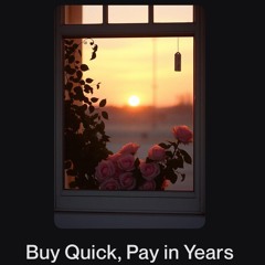 Buy Quick, Pay in Years