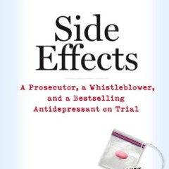 Get EPUB 💗 Side Effects: A Prosecutor, a Whistleblower, and a Bestselling Antidepres