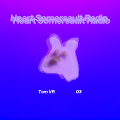 Heart Somersault Radio 03 (Tom VR)