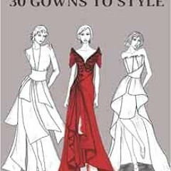 Get EPUB KINDLE PDF EBOOK 30 Gowns to Style: Design Your Fashion Style Workbook, for
