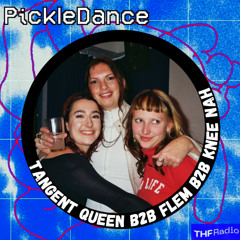 Pickle Dance x THF Radio Party - Tangent Queen b2b Flem b2b Knee Nah