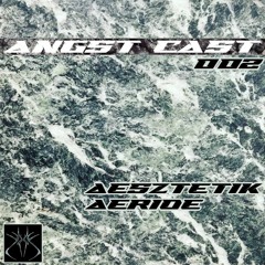 Angst Cast 002 - aesztetik & ærïœ