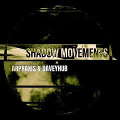 Arpraxis & Daveyhub: Shadow Movements