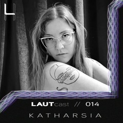 LAUTcast // 014 <> Katharsia