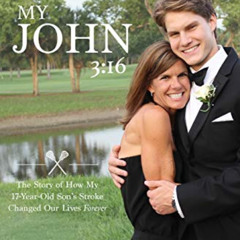 GET KINDLE 📖 My John 3:16: The Story of How My 17 Year-Old Son's Stroke Changed Our