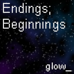 Endings; Beginnings