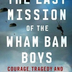 [Get] EPUB 📰 The Last Mission of the Wham Bam Boys: Courage, Tragedy, and Justice in
