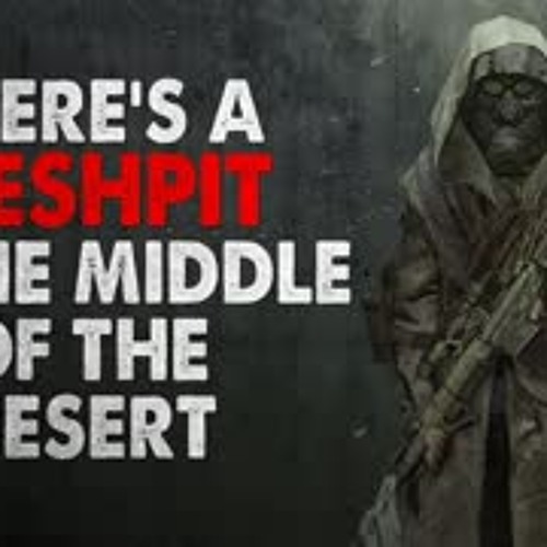 "There's a fleshpit in the middle of the desert" Creepypasta