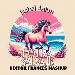 Isabel Aaiun-Potra Salvaje (Hector Frances Mashup)