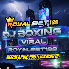 DJ BOXING VIRAL X ROYALBET188 | BERAPAPUN, PASTI DIBAYAR !!!