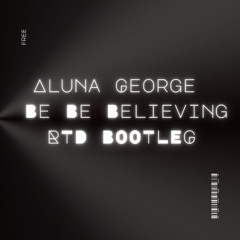 Aluna George - Best Be Believing ( RTD FREE BOOTLEG)