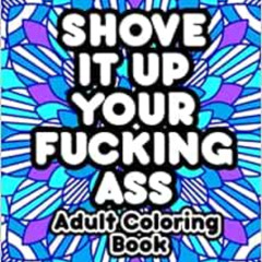 [View] KINDLE ✉️ Shove It Up Your F*cking A**: Adult Coloring Book by John T [KINDLE