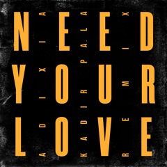 ADIXIA - Need Your Love (Kadir Pala Remix)