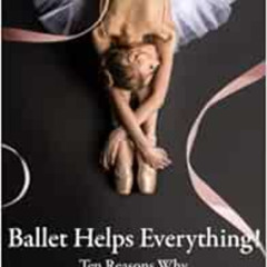 READ KINDLE 🖊️ Ballet Helps Everything!: Ten Reasons Why (Garage Ballet) by Dawn C C