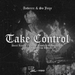 Anderex & So Juice - TAKE CONTROL (DEEZL vs. DANNY RAWFIELD Rawtrap Edit) [Psyburst Rawtrap Remake]