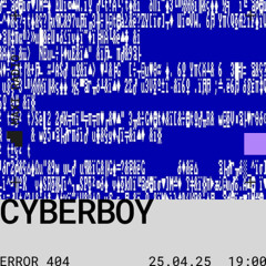ERROR 404 w/ Cyberboy -> 25 - 04 - 2025