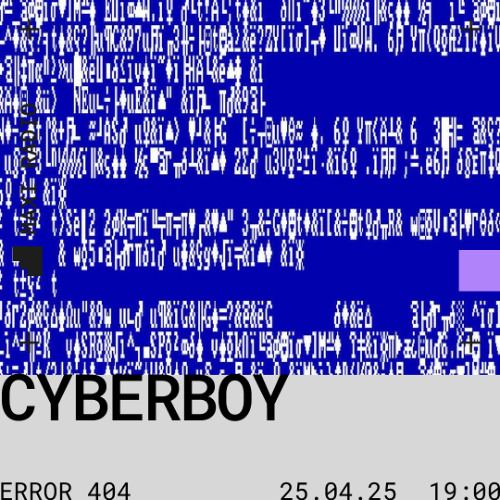 ERROR 404 w/ Cyberboy -> 25 - 04 - 2025
