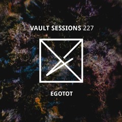 Vault Sessions #227 - Egotot