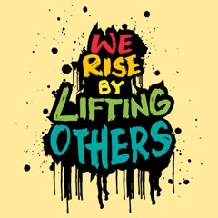 We Rise By Lifting Others