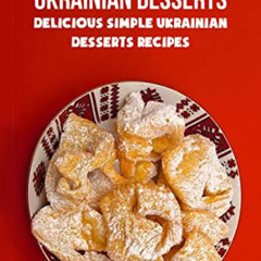 [Read] EBOOK 📥 Ukrainian Desserts: Delicious Simple Ukrainian Desserts Recipes: Ukra