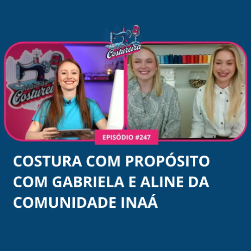 #247 - Costura com Propósito com Gabriela e Aline da Comunidade Inaá