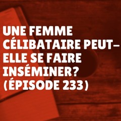 Une femme célibataire peut-elle se faire inséminer? (Épisode 233)